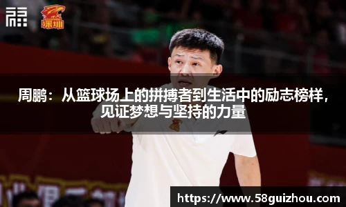 周鹏：从篮球场上的拼搏者到生活中的励志榜样，见证梦想与坚持的力量