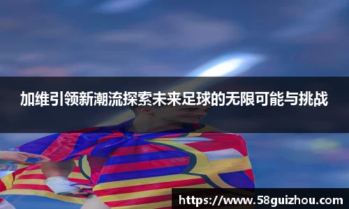 加维引领新潮流探索未来足球的无限可能与挑战