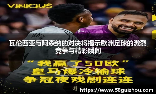 瓦伦西亚与阿森纳的对决将揭示欧洲足球的激烈竞争与精彩瞬间