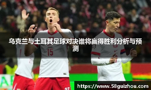 乌克兰与土耳其足球对决谁将赢得胜利分析与预测